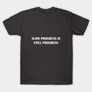 slow progress is still progress T-Shirt